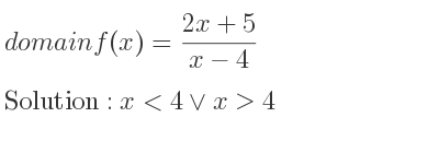 The domain of f(x)=(2x+5)/(x-4) is x<4\lor x>4